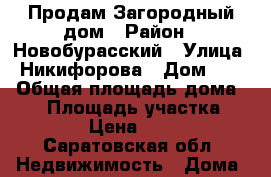 Продам Загородный дом › Район ­ Новобурасский › Улица ­ Никифорова › Дом ­ 45 › Общая площадь дома ­ 56 › Площадь участка ­ 10 › Цена ­ 400 - Саратовская обл. Недвижимость » Дома, коттеджи, дачи продажа   